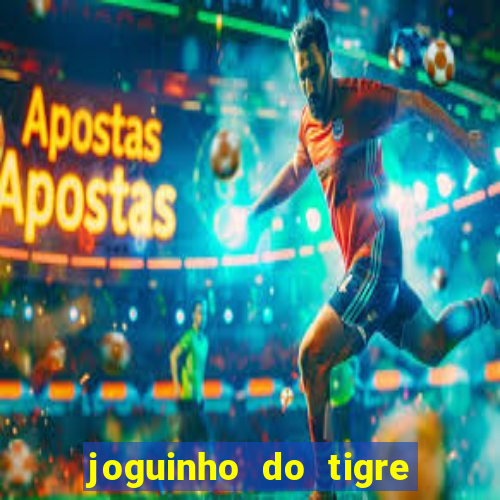 joguinho do tigre para ganhar dinheiro